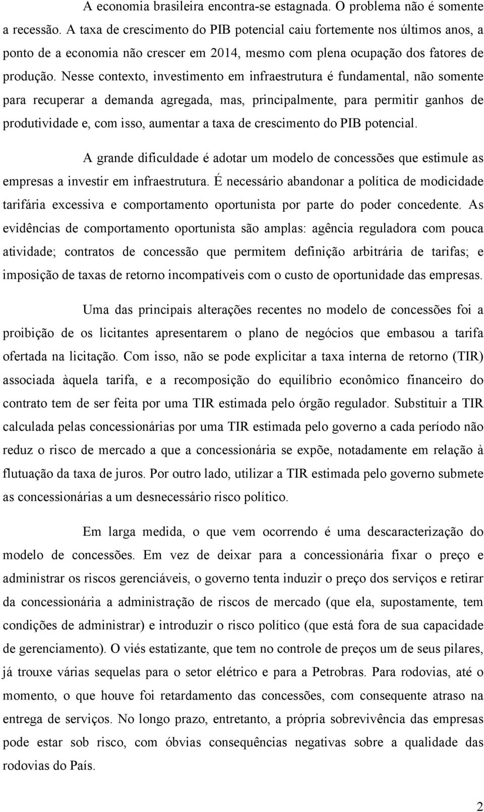 Nesse contexto, investimento em infraestrutura é fundamental, não somente para recuperar a demanda agregada, mas, principalmente, para permitir ganhos de produtividade e, com isso, aumentar a taxa de