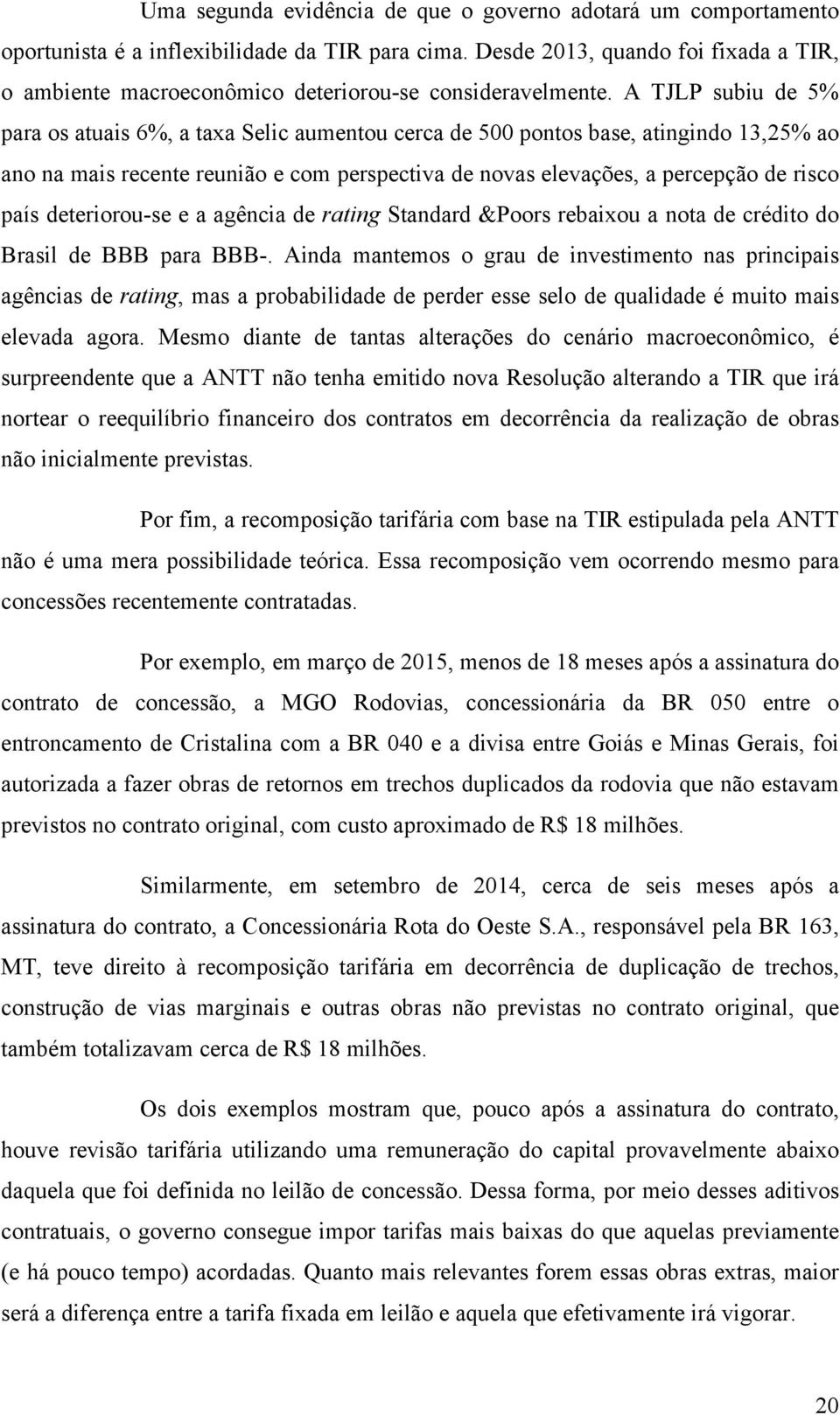 A TJLP subiu de 5% para os atuais 6%, a taxa Selic aumentou cerca de 500 pontos base, atingindo 13,25% ao ano na mais recente reunião e com perspectiva de novas elevações, a percepção de risco país