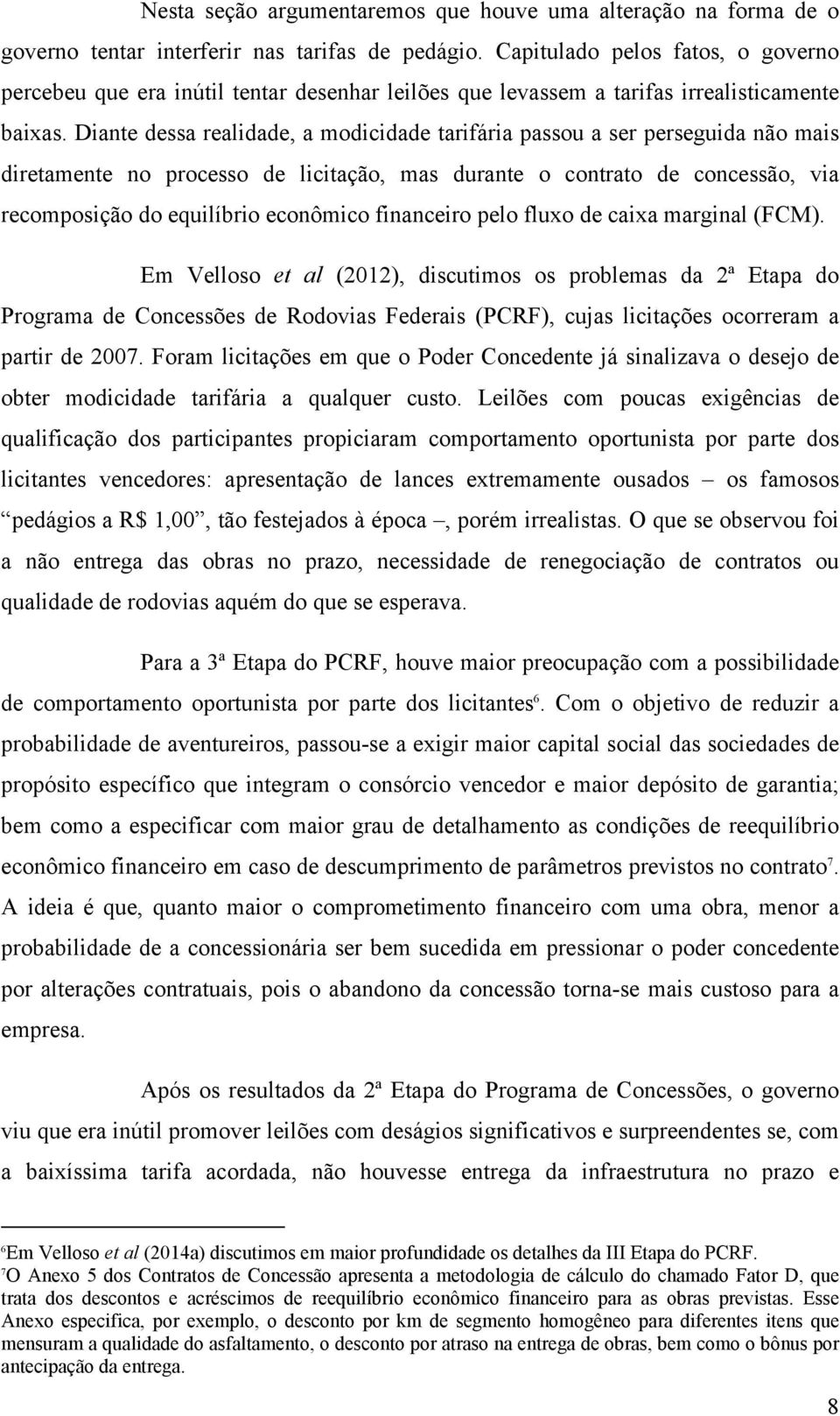 Diante dessa realidade, a modicidade tarifária passou a ser perseguida não mais diretamente no processo de licitação, mas durante o contrato de concessão, via recomposição do equilíbrio econômico