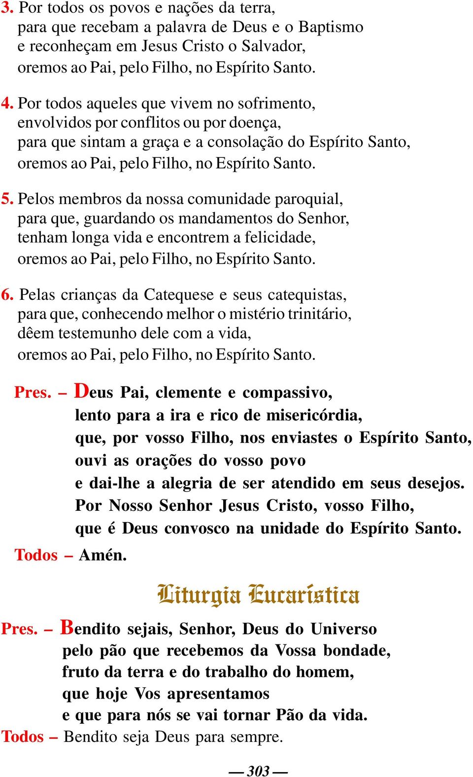 Pelos membros da nossa comunidade paroquial, para que, guardando os mandamentos do Senhor, tenham longa vida e encontrem a felicidade, oremos ao Pai, pelo Filho, no Espírito Santo. 6.