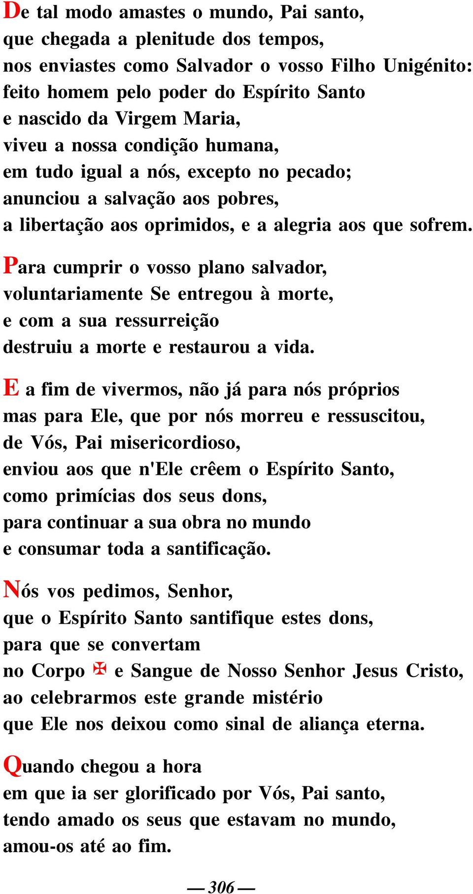 Para cumprir o vosso plano salvador, voluntariamente Se entregou à morte, e com a sua ressurreição destruiu a morte e restaurou a vida.