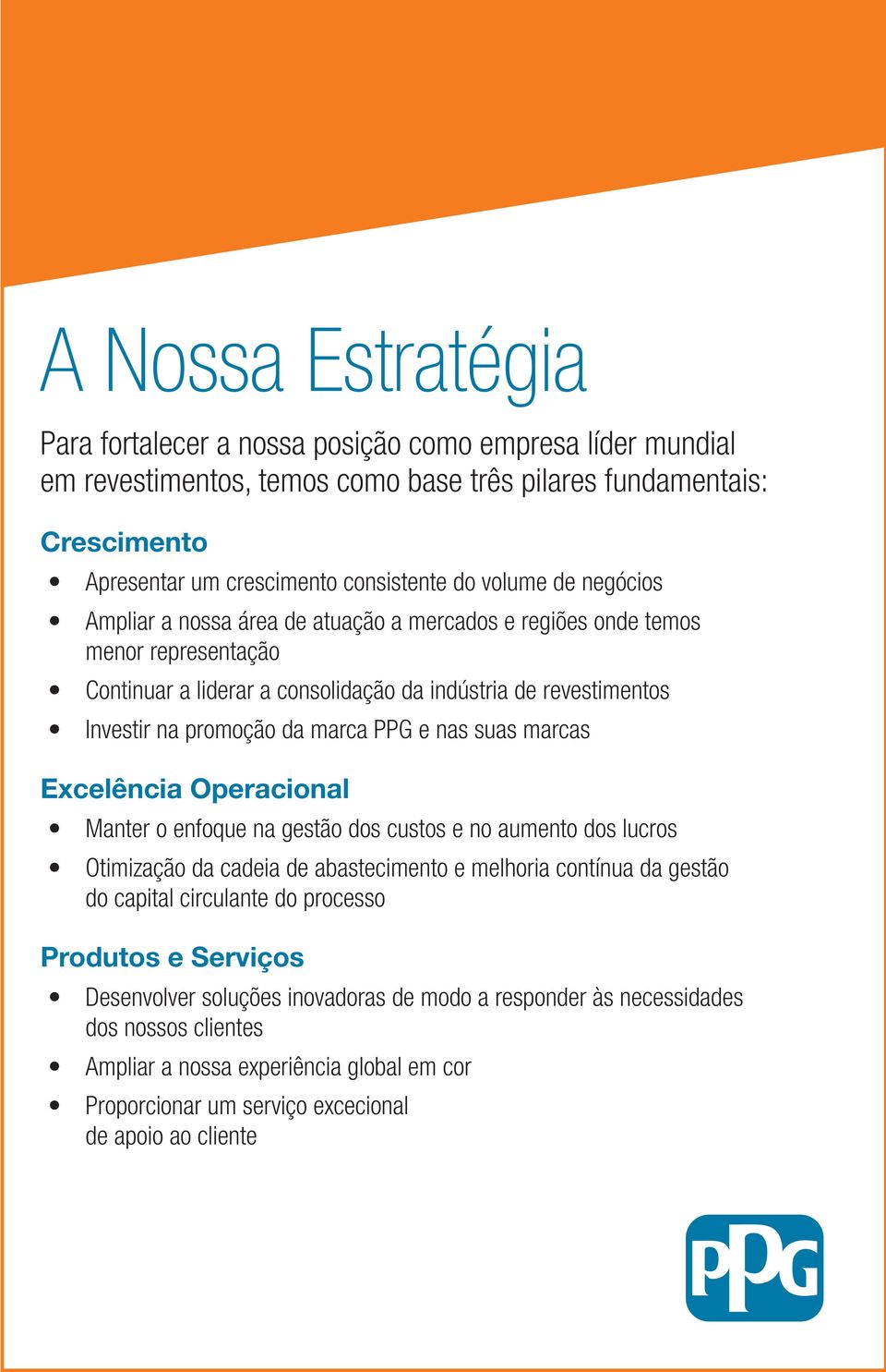 nas suas marcas Excelência Operacional Manter o enfoque na gestão dos custos e no aumento dos lucros Otimização da cadeia de abastecimento e melhoria contínua da gestão do capital circulante do