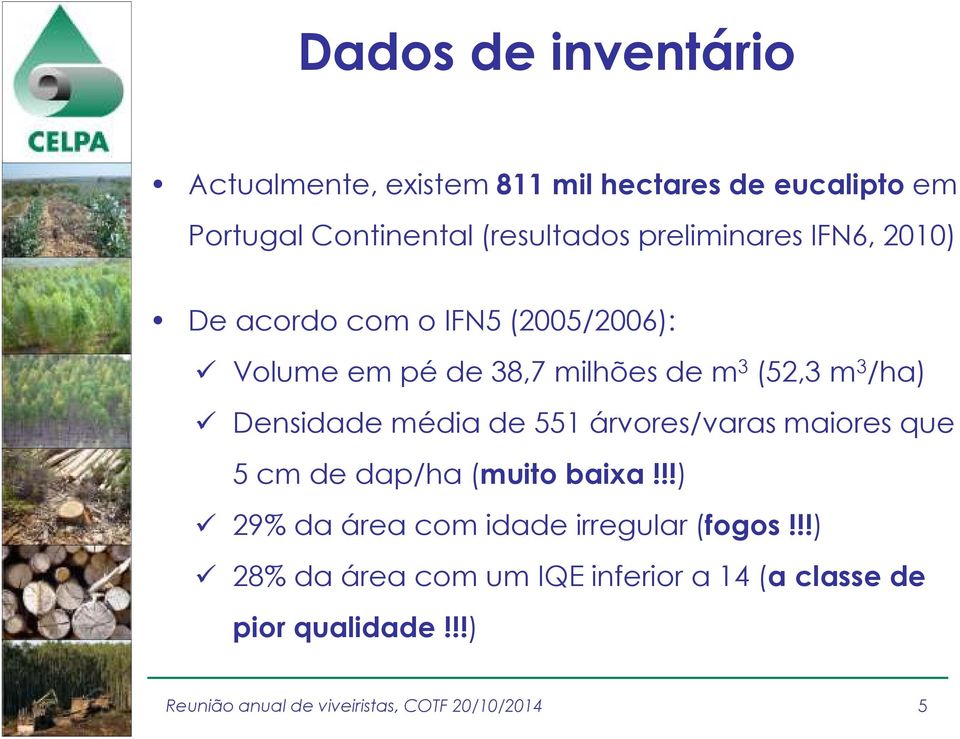 m 3 (52,3 m 3 /ha) Densidade média de 551 árvores/varas maiores que 5 cm de dap/ha (muito baixa!