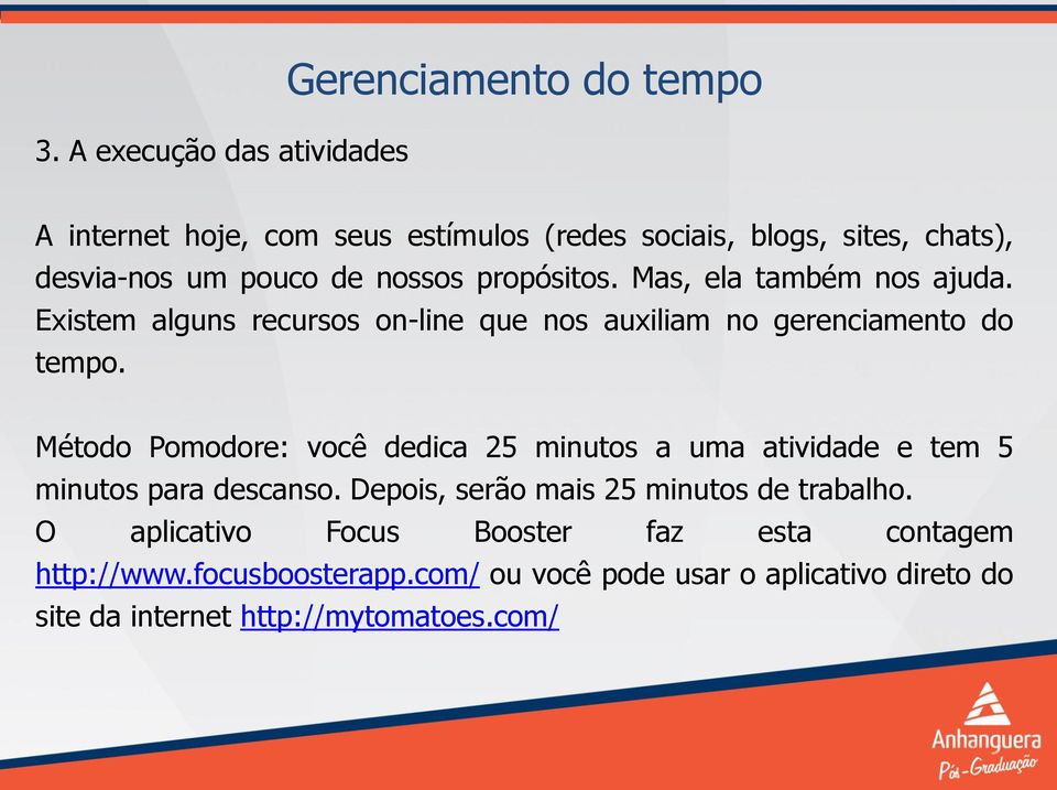 Método Pomodore: você dedica 25 minutos a uma atividade e tem 5 minutos para descanso. Depois, serão mais 25 minutos de trabalho.