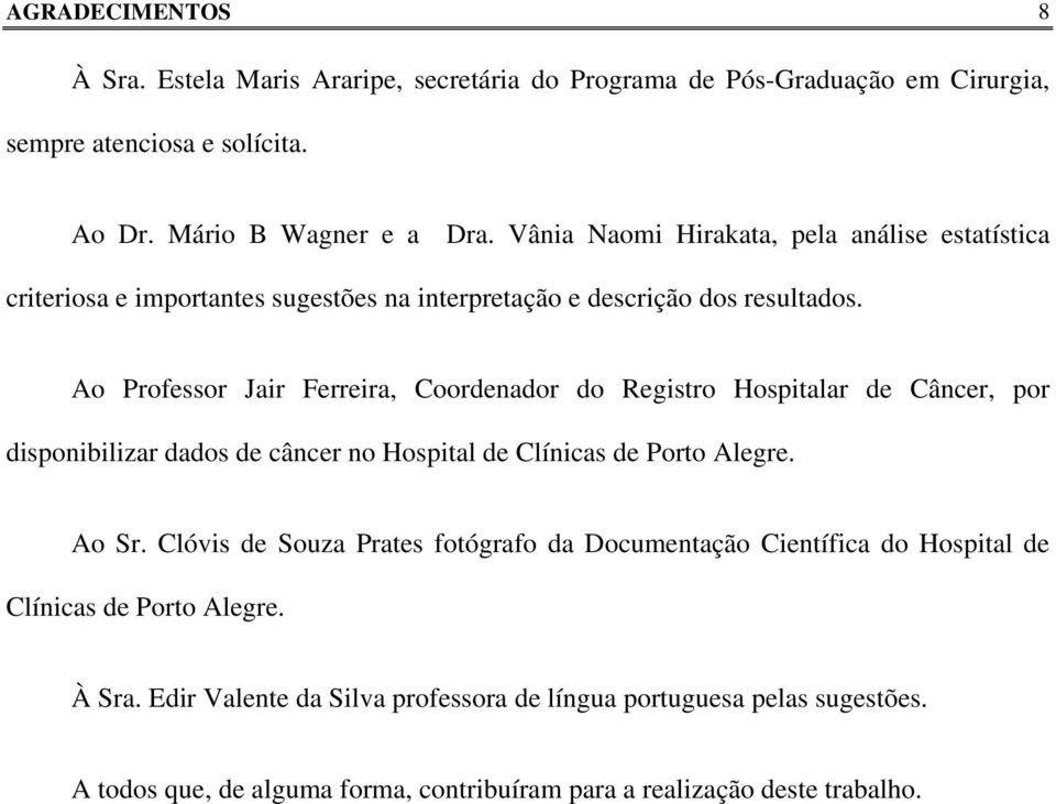 Ao Professor Jair Ferreira, Coordenador do Registro Hospitalar de Câncer, por disponibilizar dados de câncer no Hospital de Clínicas de Porto Alegre. Ao Sr.