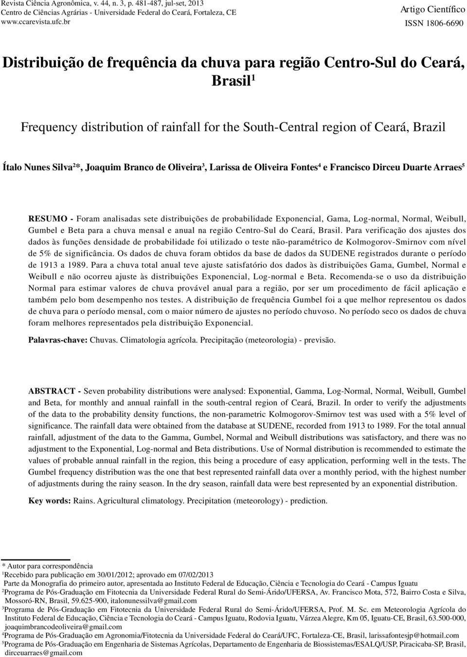 Joaquim Branco de Oliveira 3, Larissa de Oliveira Fontes 4 e Francisco Dirceu Duarte Arraes 5 RESUMO - Foram analisadas sete distribuições de probabilidade Exponencial, Gama, Log-normal, Normal,