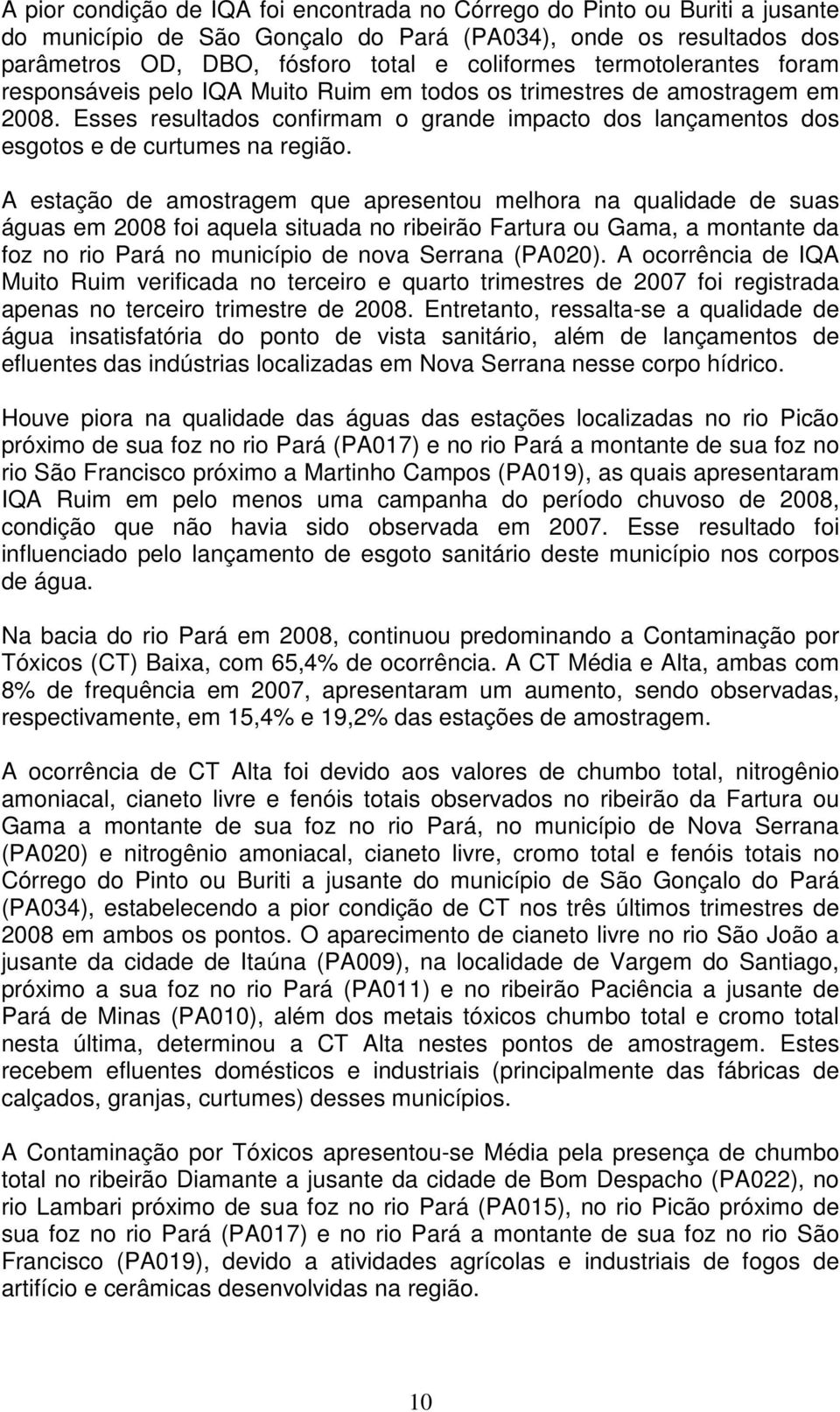 A estação de amostragem que apresentou melhora na qualidade de suas águas em 2008 foi aquela situada no ribeirão Fartura ou Gama, a montante da foz no rio Pará no município de nova Serrana (PA020).