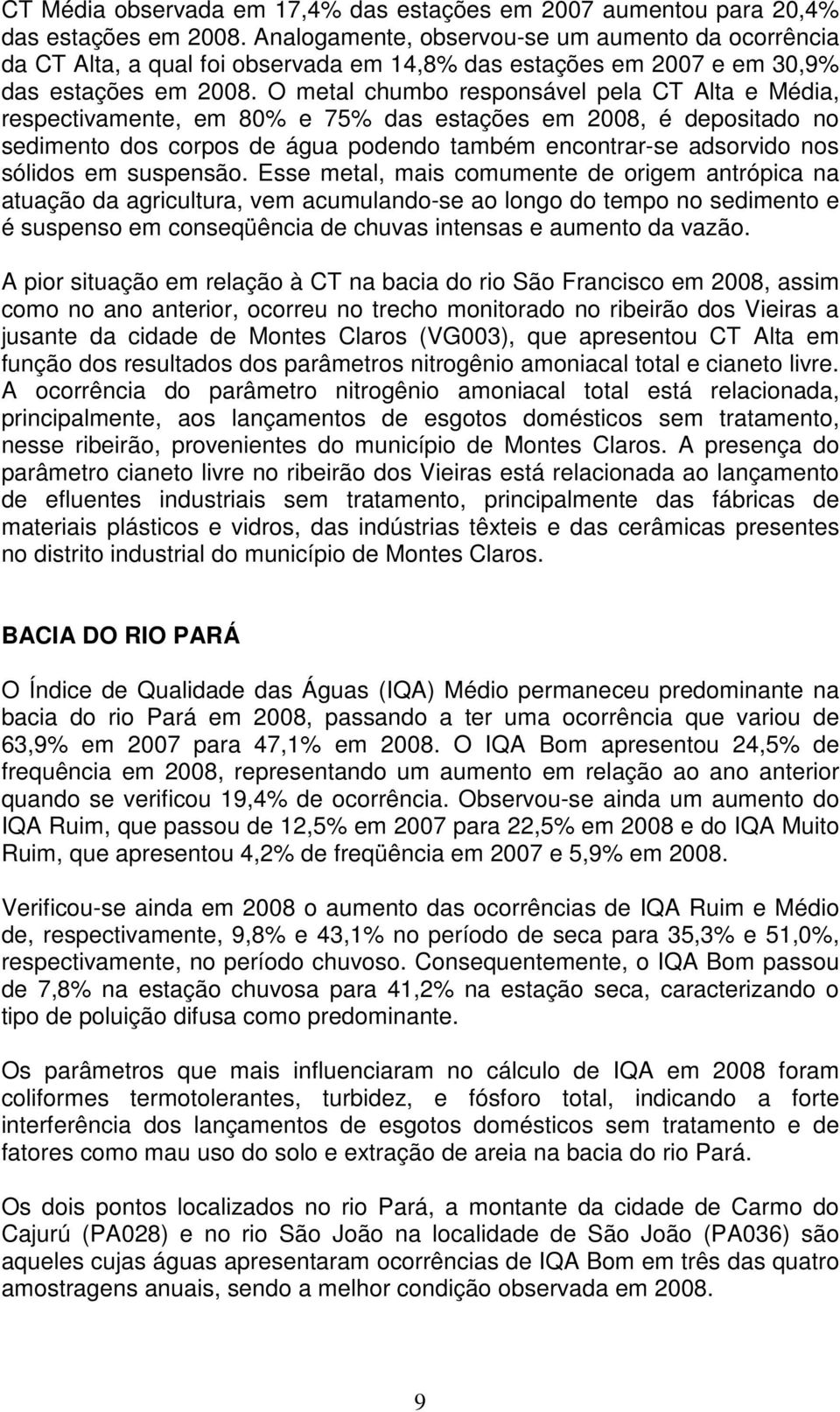 O metal chumbo responsável pela CT Alta e Média, respectivamente, em 80% e 75% das estações em 2008, é depositado no sedimento dos corpos de água podendo também encontrar-se adsorvido nos sólidos em