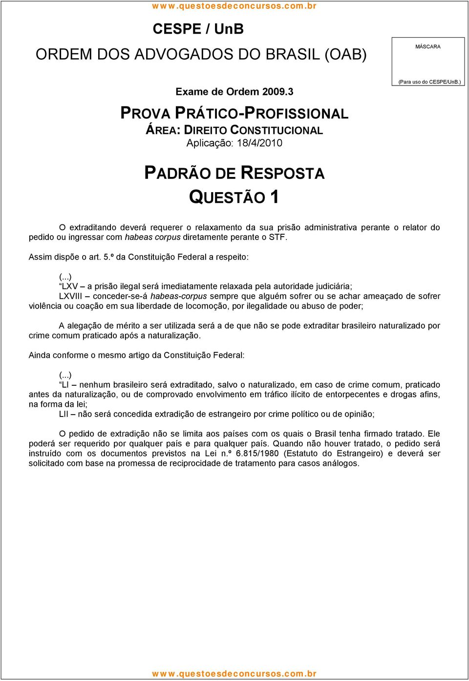 ..) LXV a prisão ilegal será imediatamente relaxada pela autoridade judiciária; LXVIII conceder-se-á habeas-corpus sempre que alguém sofrer ou se achar ameaçado de sofrer violência ou coação em sua