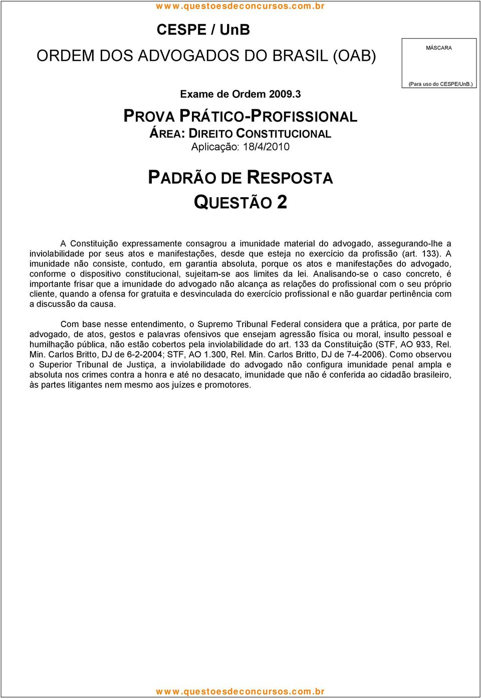 Analisando-se o caso concreto, é importante frisar que a imunidade do advogado não alcança as relações do profissional com o seu próprio cliente, quando a ofensa for gratuita e desvinculada do