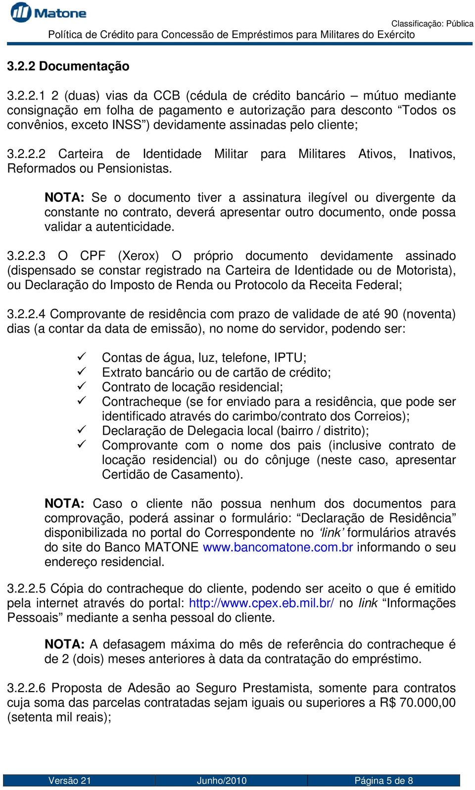 NOTA: Se o documento tiver a assinatura ilegível ou divergente da constante no contrato, deverá apresentar outro documento, onde possa validar a autenticidade. 3.2.