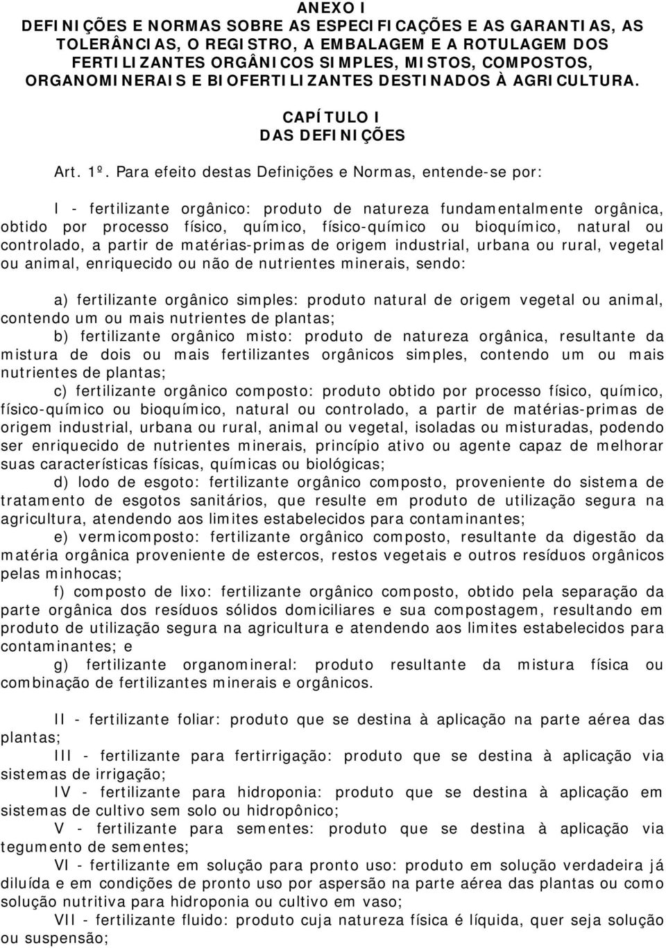 Para efeito destas Definições e Normas, entende-se por: I - fertilizante orgânico: produto de natureza fundamentalmente orgânica, obtido por processo físico, químico, físico-químico ou bioquímico,