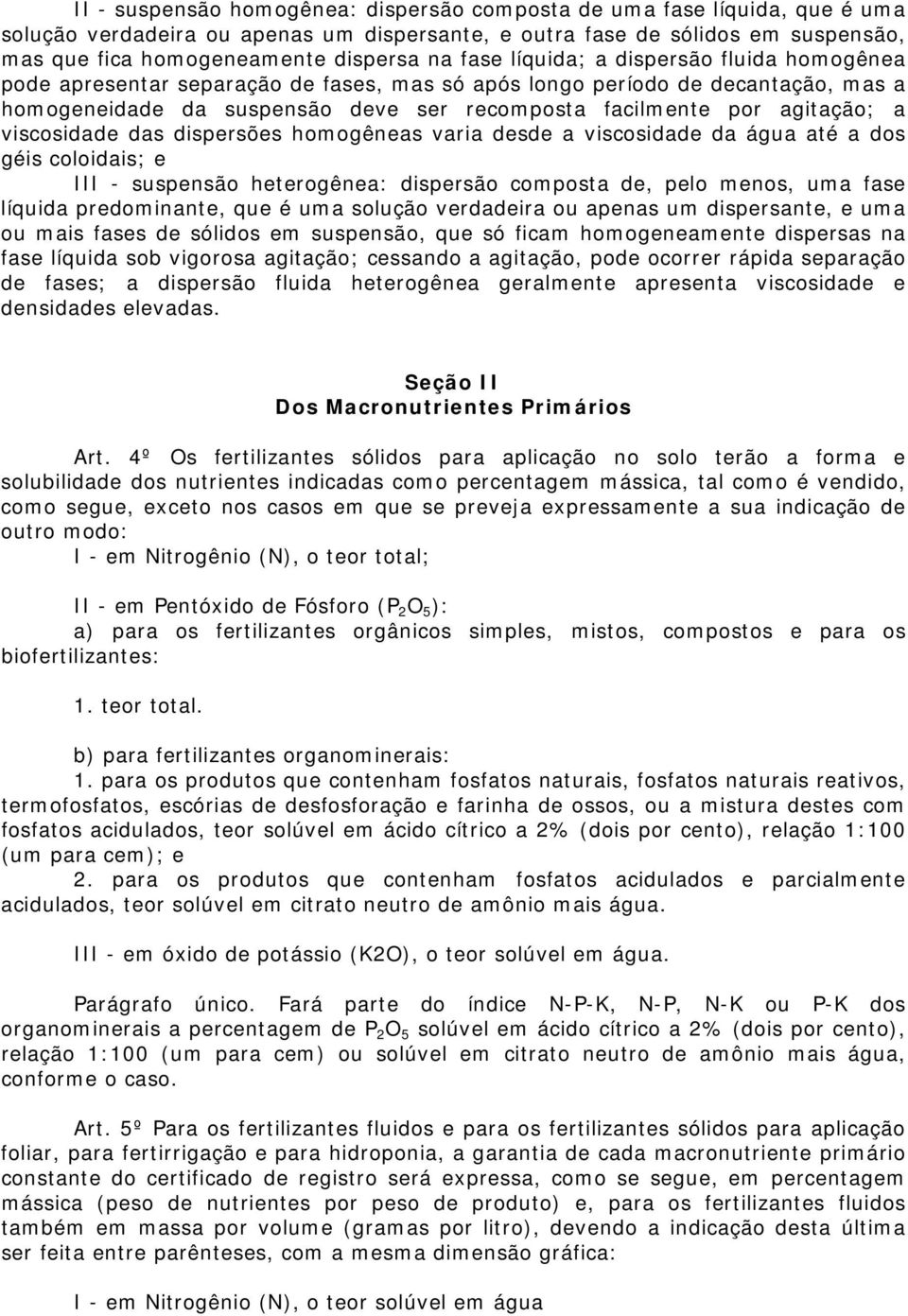 viscosidade das dispersões homogêneas varia desde a viscosidade da água até a dos géis coloidais; e III - suspensão heterogênea: dispersão composta de, pelo menos, uma fase líquida predominante, que