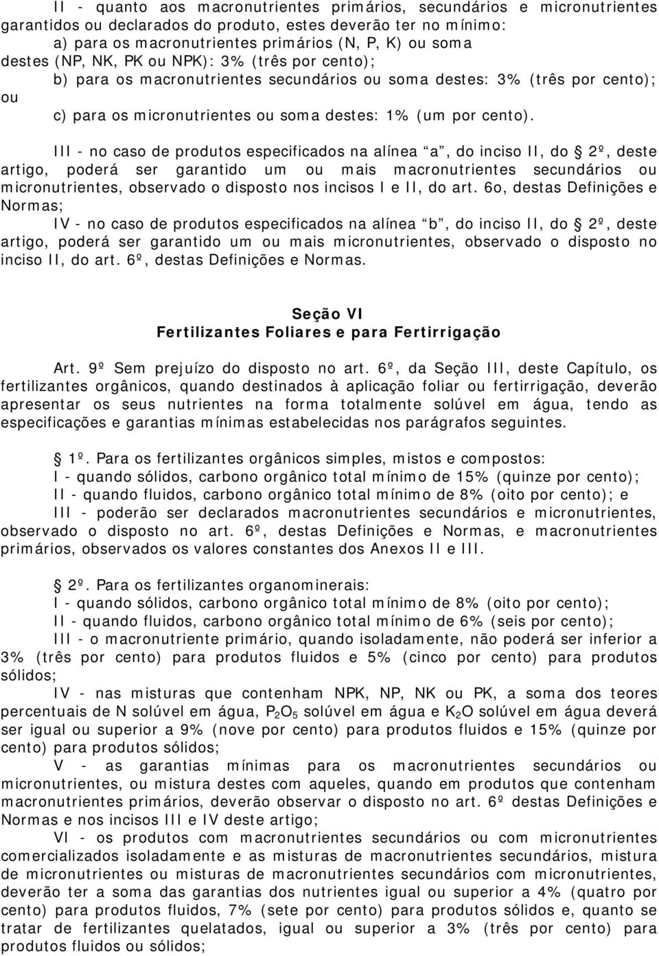 III - no caso de produtos especificados na alínea a, do inciso II, do 2º, deste artigo, poderá ser garantido um ou mais macronutrientes secundários ou micronutrientes, observado o disposto nos