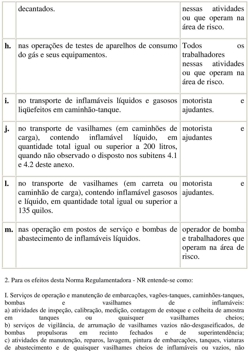 no transporte vasilhames (em caminhões carga), contendo inflamável lí