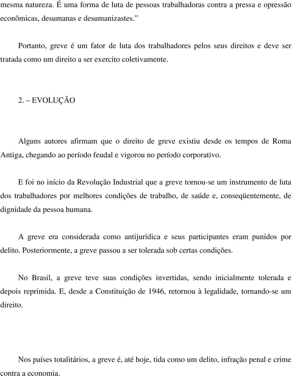 EVOLUÇÃO Alguns autores afirmam que o direito de greve existiu desde os tempos de Roma Antiga, chegando ao período feudal e vigorou no período corporativo.