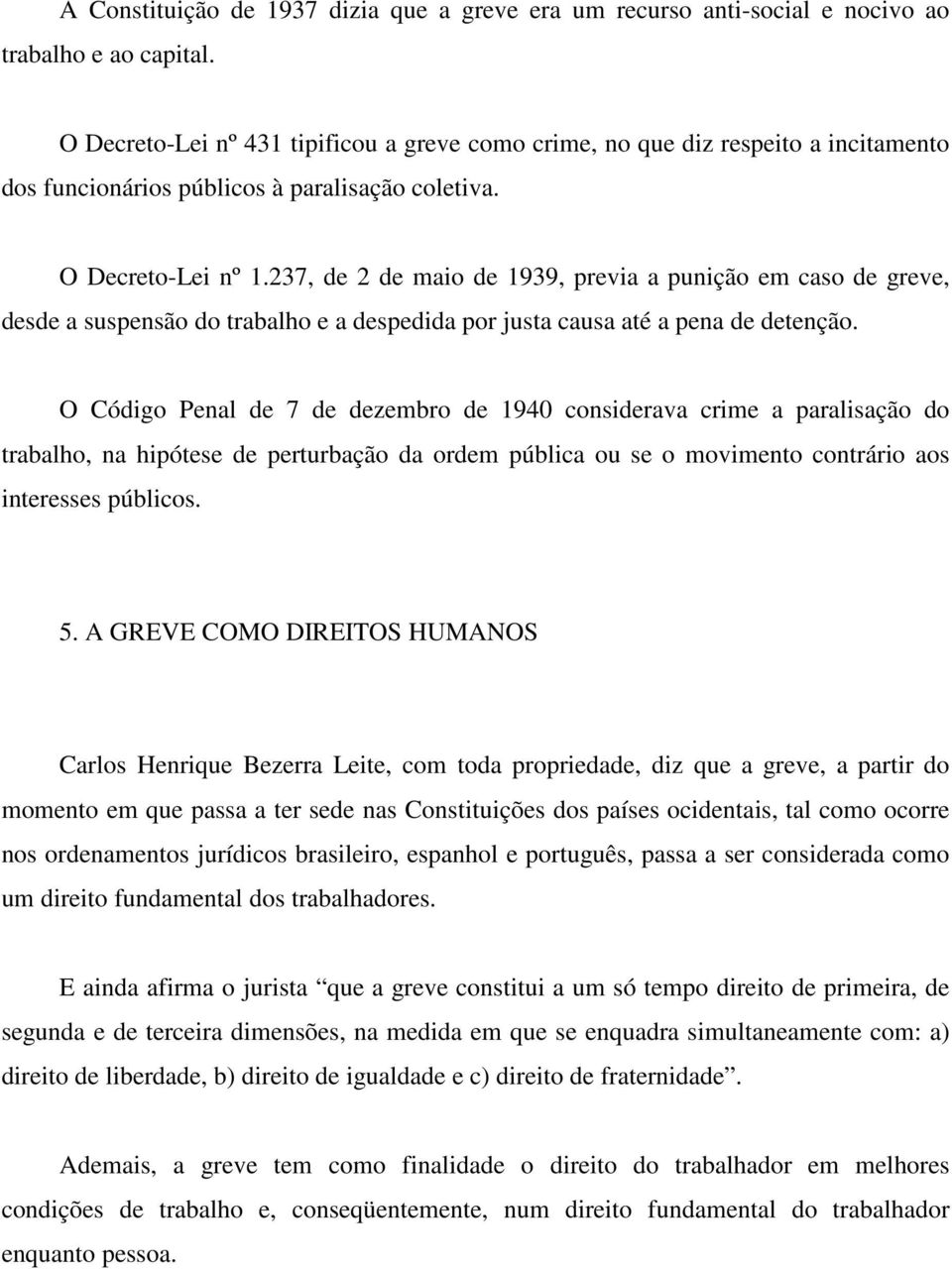 237, de 2 de maio de 1939, previa a punição em caso de greve, desde a suspensão do trabalho e a despedida por justa causa até a pena de detenção.