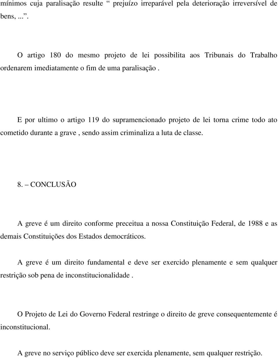 E por ultimo o artigo 119 do supramencionado projeto de lei torna crime todo ato cometido durante a grave, sendo assim criminaliza a luta de classe. 8.