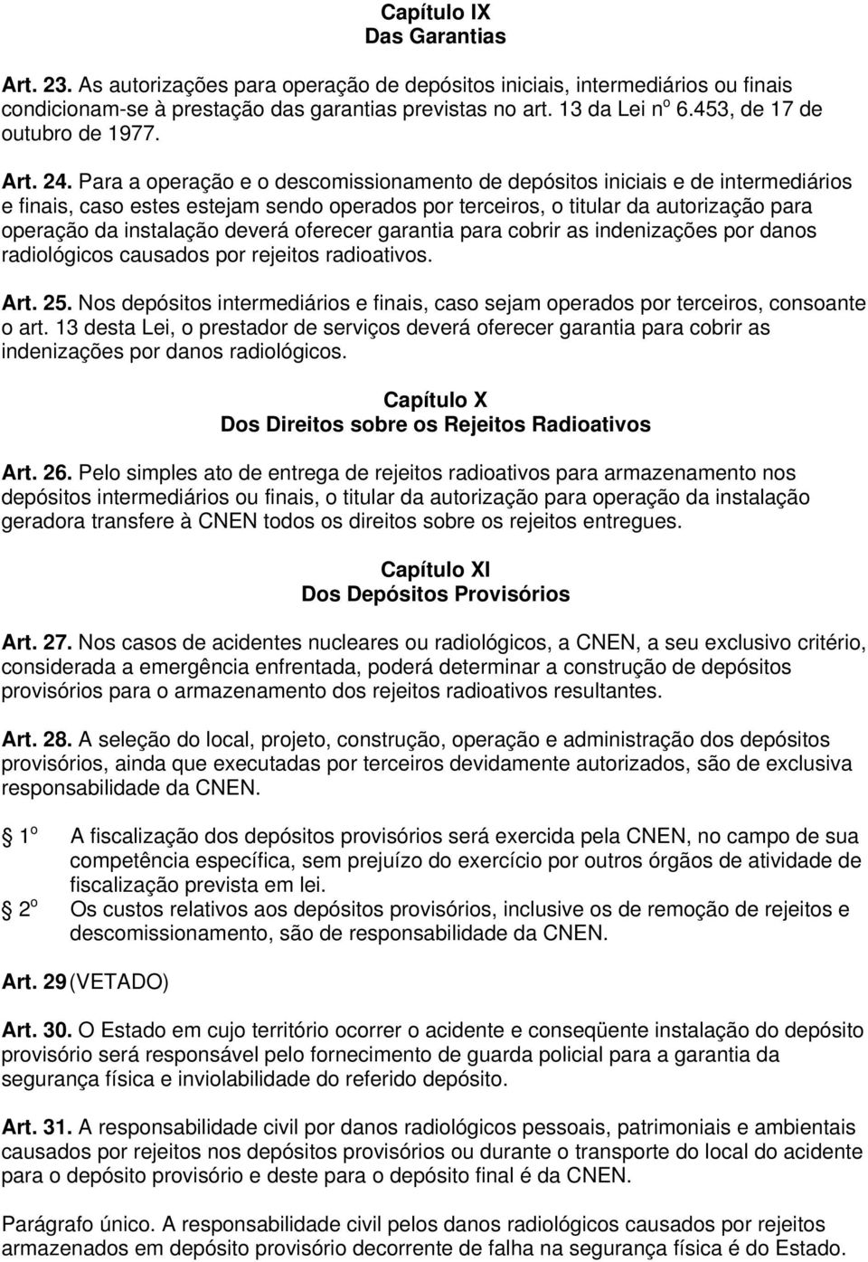 Para a operação e o descomissionamento de depósitos iniciais e de intermediários e finais, caso estes estejam sendo operados por terceiros, o titular da autorização para operação da instalação deverá