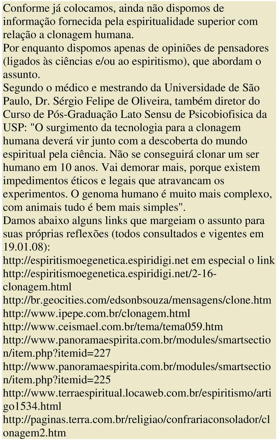 Sérgio Felipe de Oliveira, também diretor do Curso de Pós-Graduação Lato Sensu de Psicobiofisica da USP: "O surgimento da tecnologia para a clonagem humana deverá vir junto com a descoberta do mundo