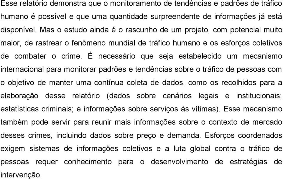 É necessário que seja estabelecido um mecanismo internacional para monitorar padrões e tendências sobre o tráfico de pessoas com o objetivo de manter uma contínua coleta de dados, como os recolhidos