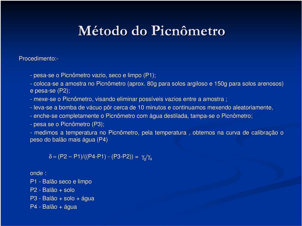 cerca de 10 minutos e continuamos mexendo aleatoriamente, - enche-se completamente o Picnômetro com água destilada, tampa-se o Picnômetro; - pesa se o Picnômetro (P3); - medimos a