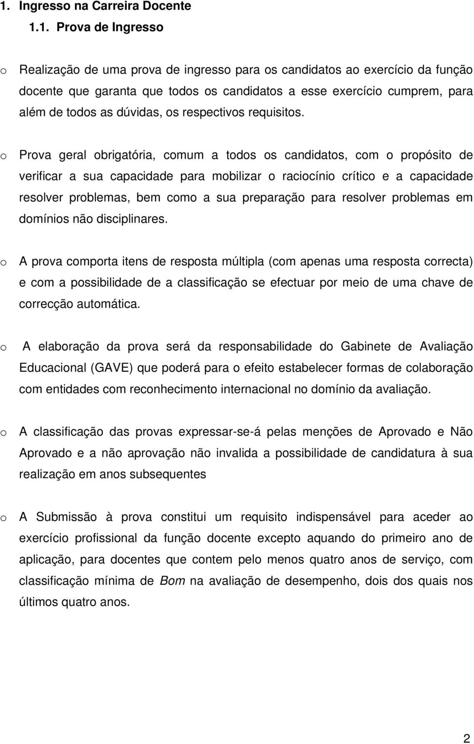 o Prova geral obrigatória, comum a todos os candidatos, com o propósito de verificar a sua capacidade para mobilizar o raciocínio crítico e a capacidade resolver problemas, bem como a sua preparação