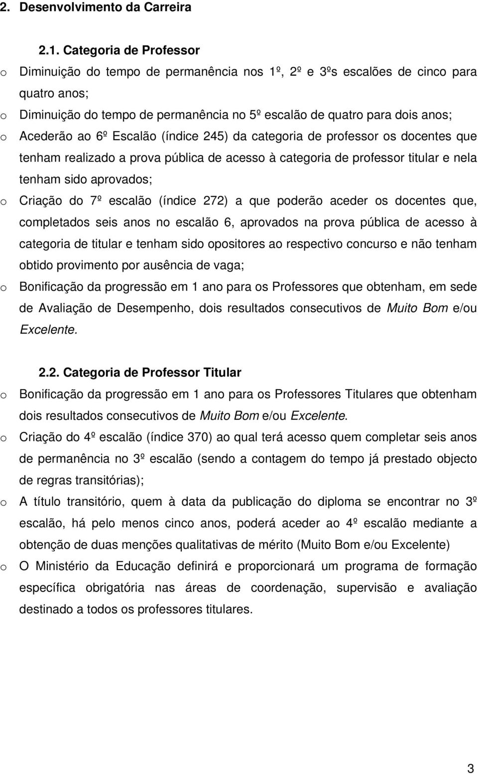 Acederão ao 6º Escalão (índice 245) da categoria de professor os docentes que tenham realizado a prova pública de acesso à categoria de professor titular e nela tenham sido aprovados; o Criação do 7º