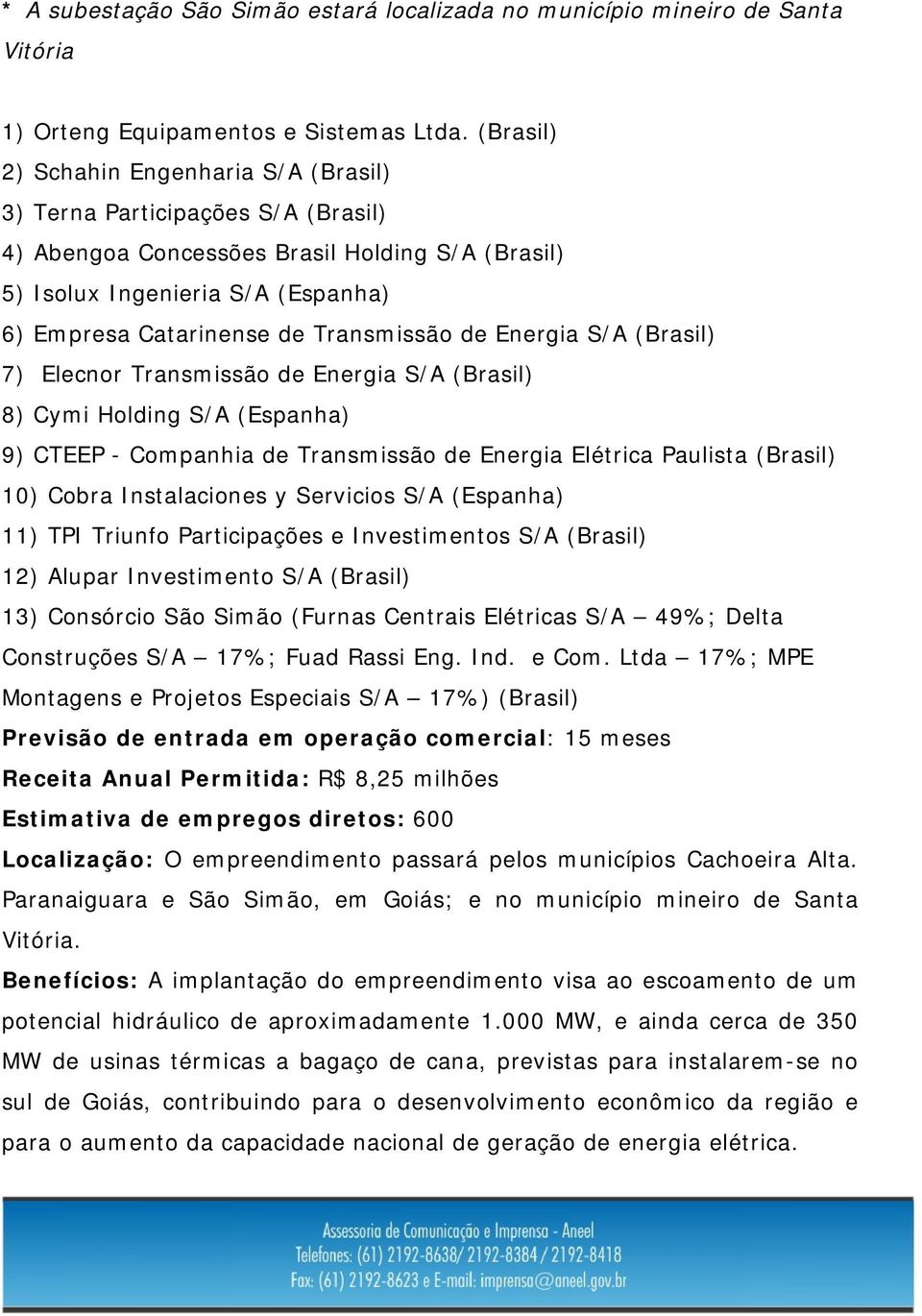 Companhia de Transmissão de Energia Elétrica Paulista (Brasil) 10) Cobra Instalaciones y Servicios S/A (Espanha) 11) TPI Triunfo Participações e Investimentos S/A (Brasil) 12) Alupar Investimento S/A