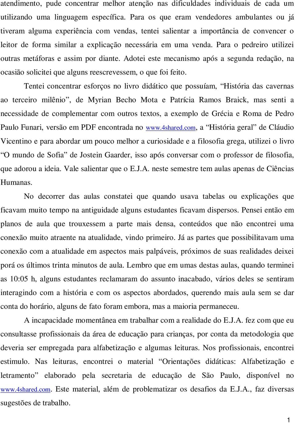 Para o pedreiro utilizei outras metáforas e assim por diante. Adotei este mecanismo após a segunda redação, na ocasião solicitei que alguns reescrevessem, o que foi feito.