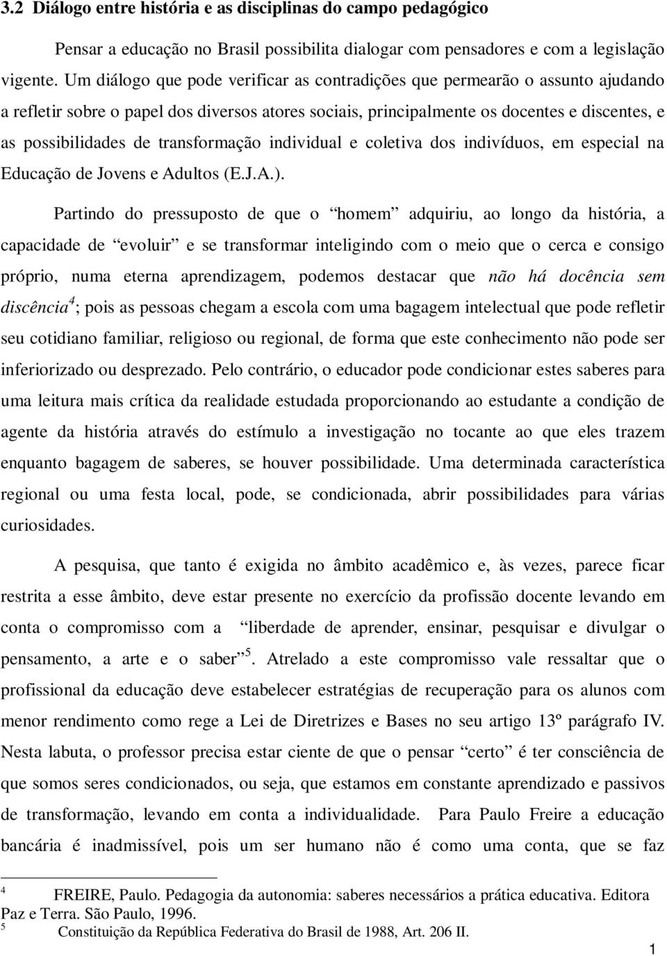 transformação individual e coletiva dos indivíduos, em especial na Educação de Jovens e Adultos (E.J.A.).