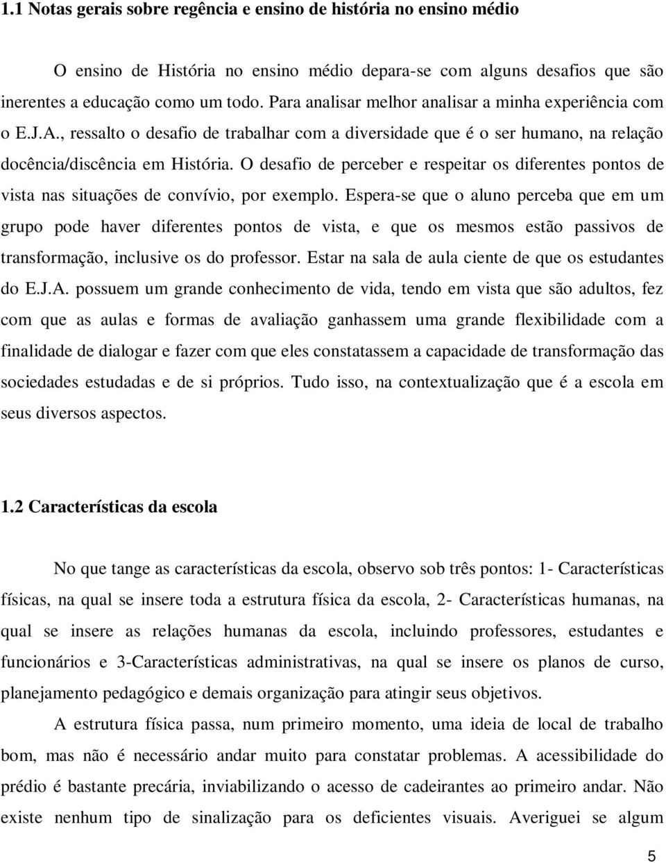 O desafio de perceber e respeitar os diferentes pontos de vista nas situações de convívio, por exemplo.