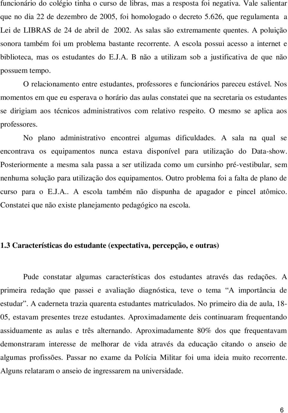 A escola possui acesso a internet e biblioteca, mas os estudantes do E.J.A. B não a utilizam sob a justificativa de que não possuem tempo.