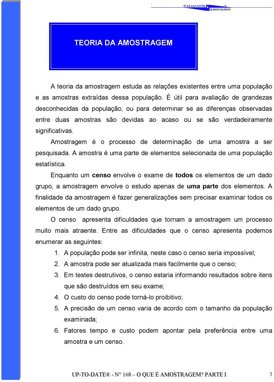 Amostragem é o processo de determinação de uma amostra a ser pesquisada. A amostra é uma parte de elementos selecionada de uma população estatística.