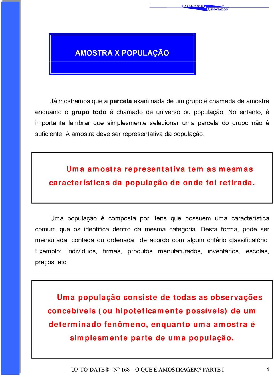 Uma amostra representativa tem as mesmas características da população de onde foi retirada.