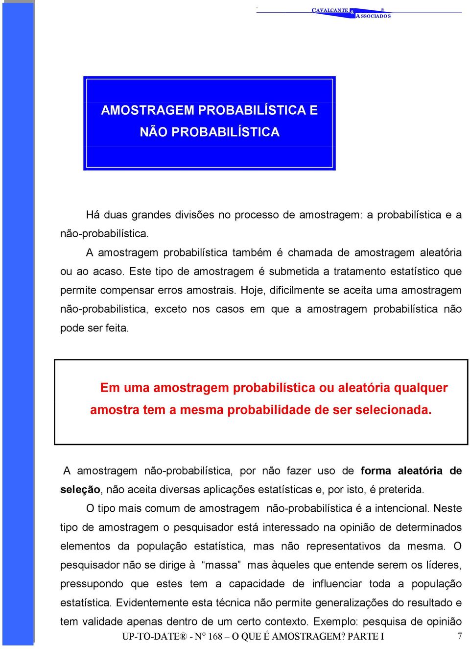 Hoje, dificilmente se aceita uma amostragem não-probabilistica, exceto nos casos em que a amostragem probabilística não pode ser feita.