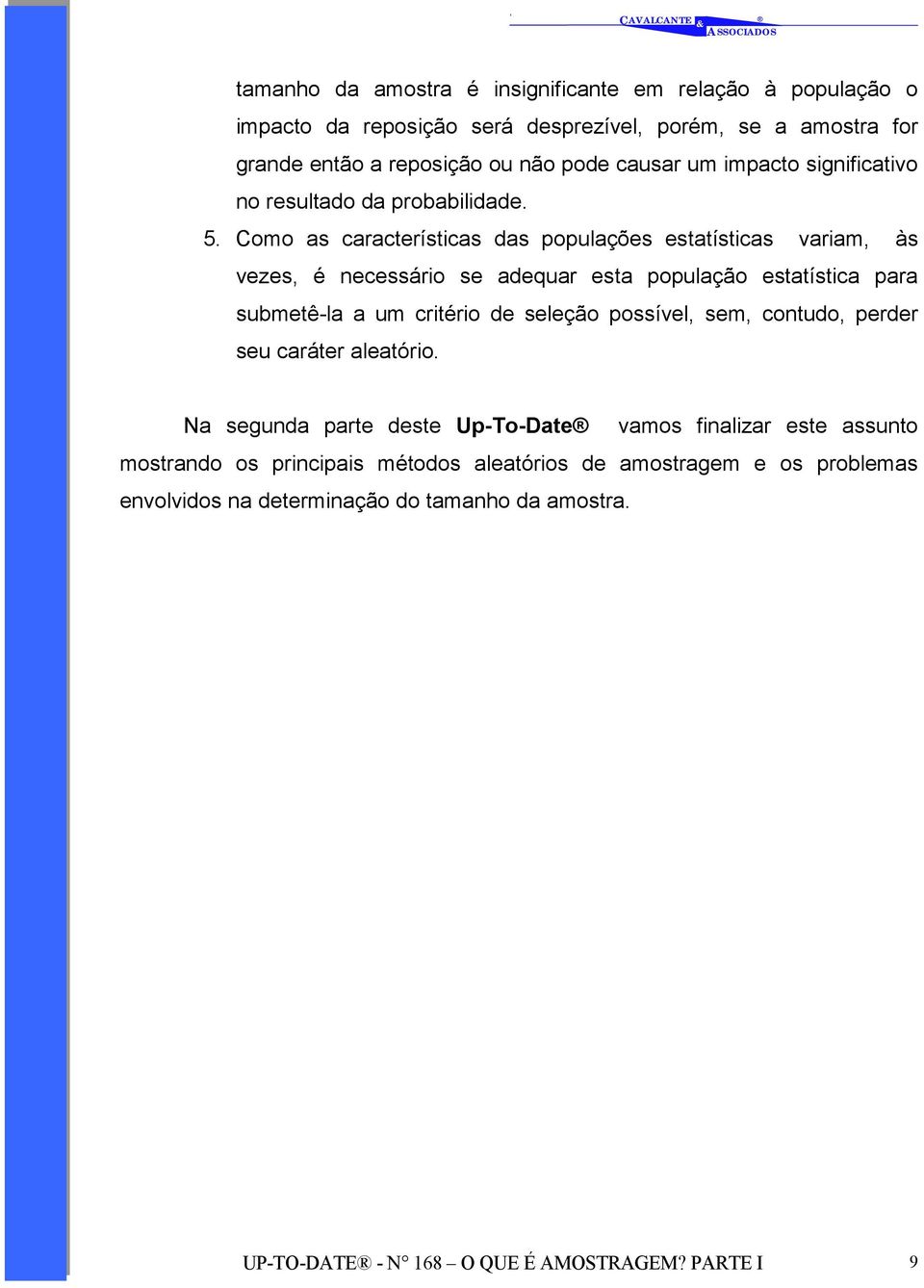 Como as características das populações estatísticas variam, às vezes, é necessário se adequar esta população estatística para submetê-la a um critério de seleção