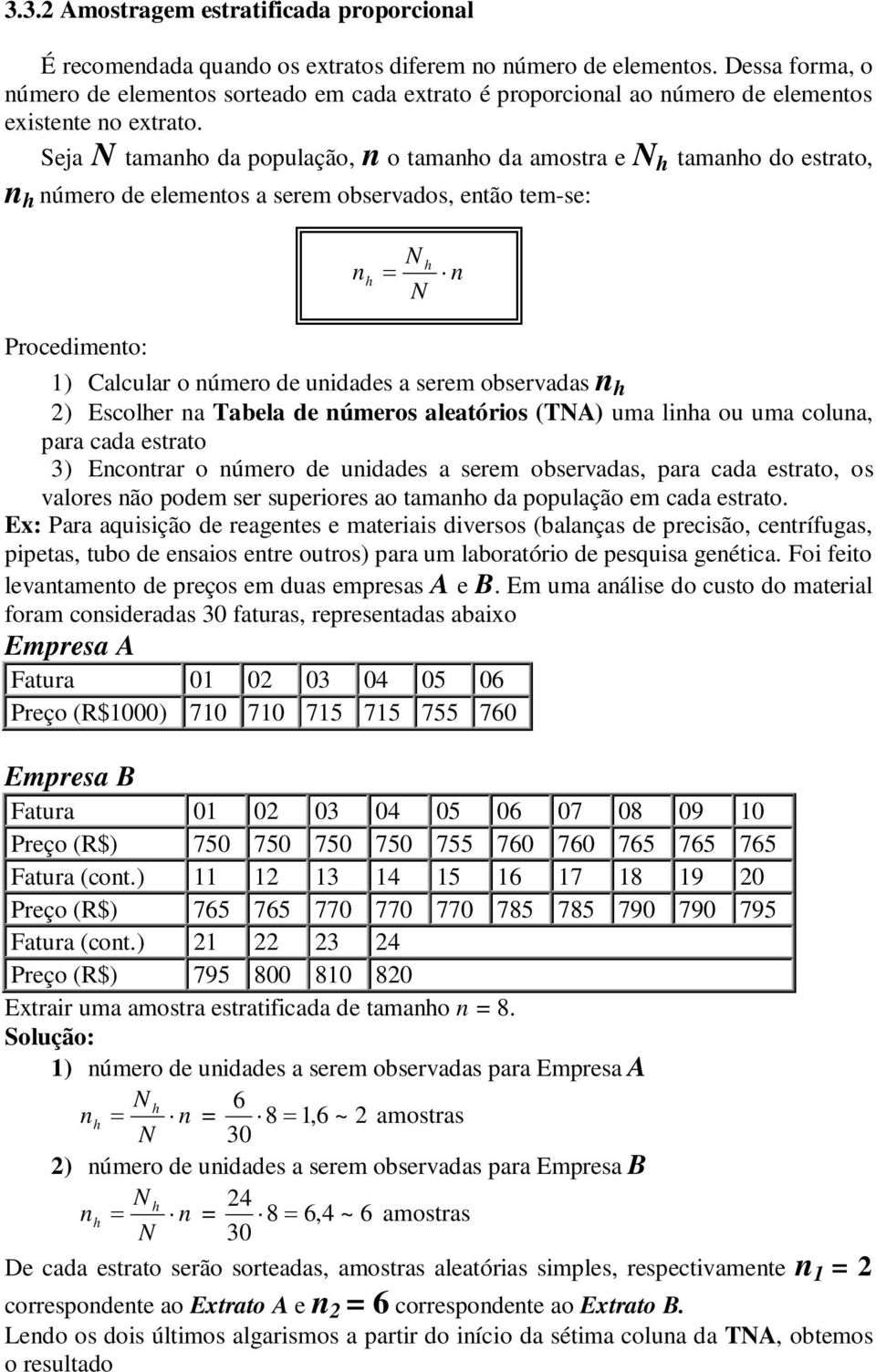 Seja tamanho da população, n o tamanho da amostra e h tamanho do estrato, n h número de elementos a serem observados, então tem-se: n h h n Procedimento: 1) Calcular o número de unidades a serem