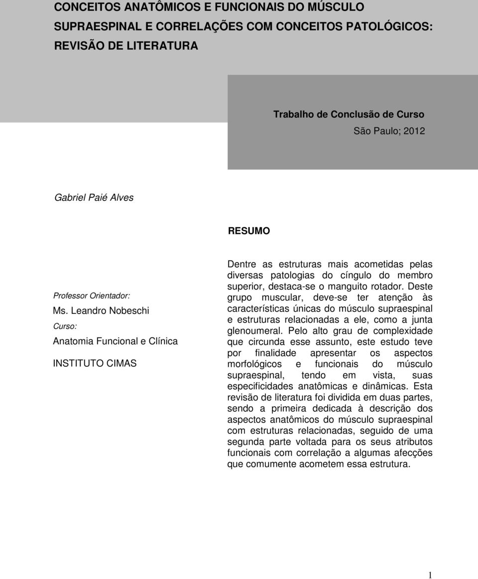 Leandro Nobeschi Curso: Anatomia Funcional e Clínica INSTITUTO CIMAS Dentre as estruturas mais acometidas pelas diversas patologias do cíngulo do membro superior, destaca-se o manguito rotador.