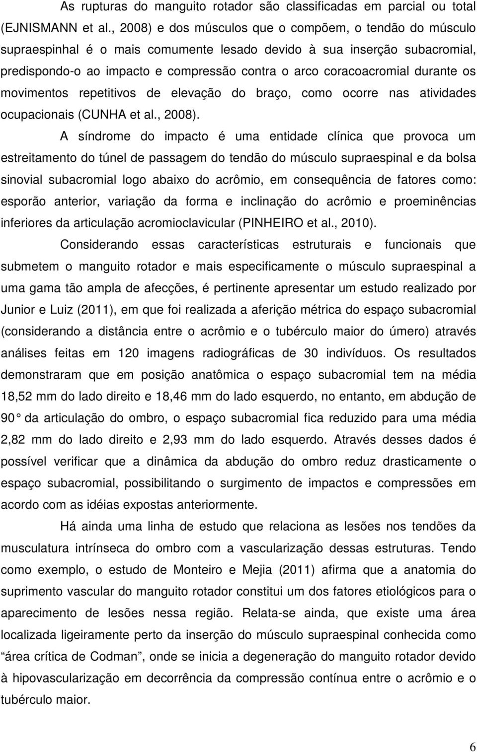 durante os movimentos repetitivos de elevação do braço, como ocorre nas atividades ocupacionais (CUNHA et al., 2008).