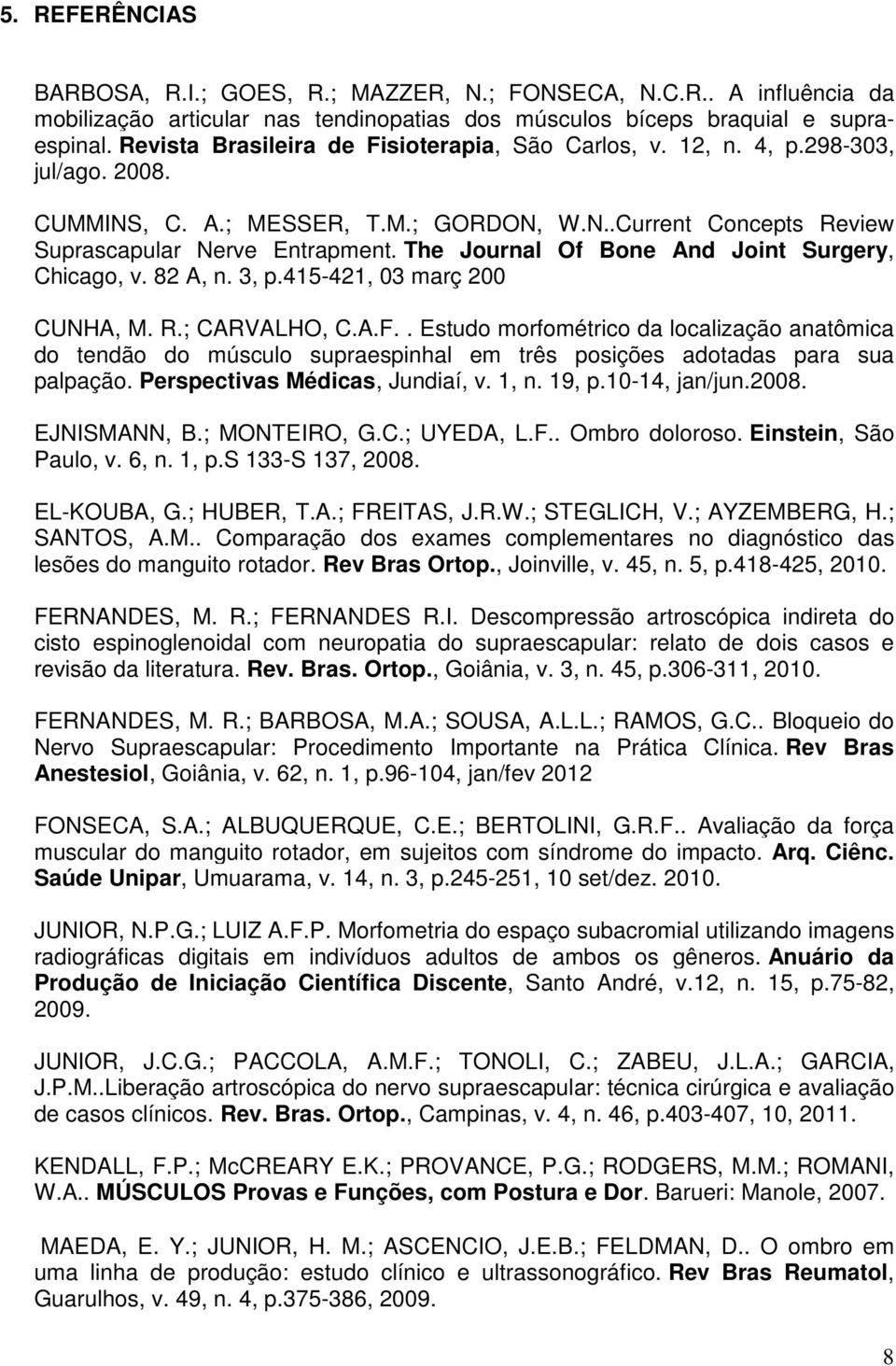 The Journal Of Bone And Joint Surgery, Chicago, v. 82 A, n. 3, p.415-421, 03 març 200 CUNHA, M. R.; CARVALHO, C.A.F.