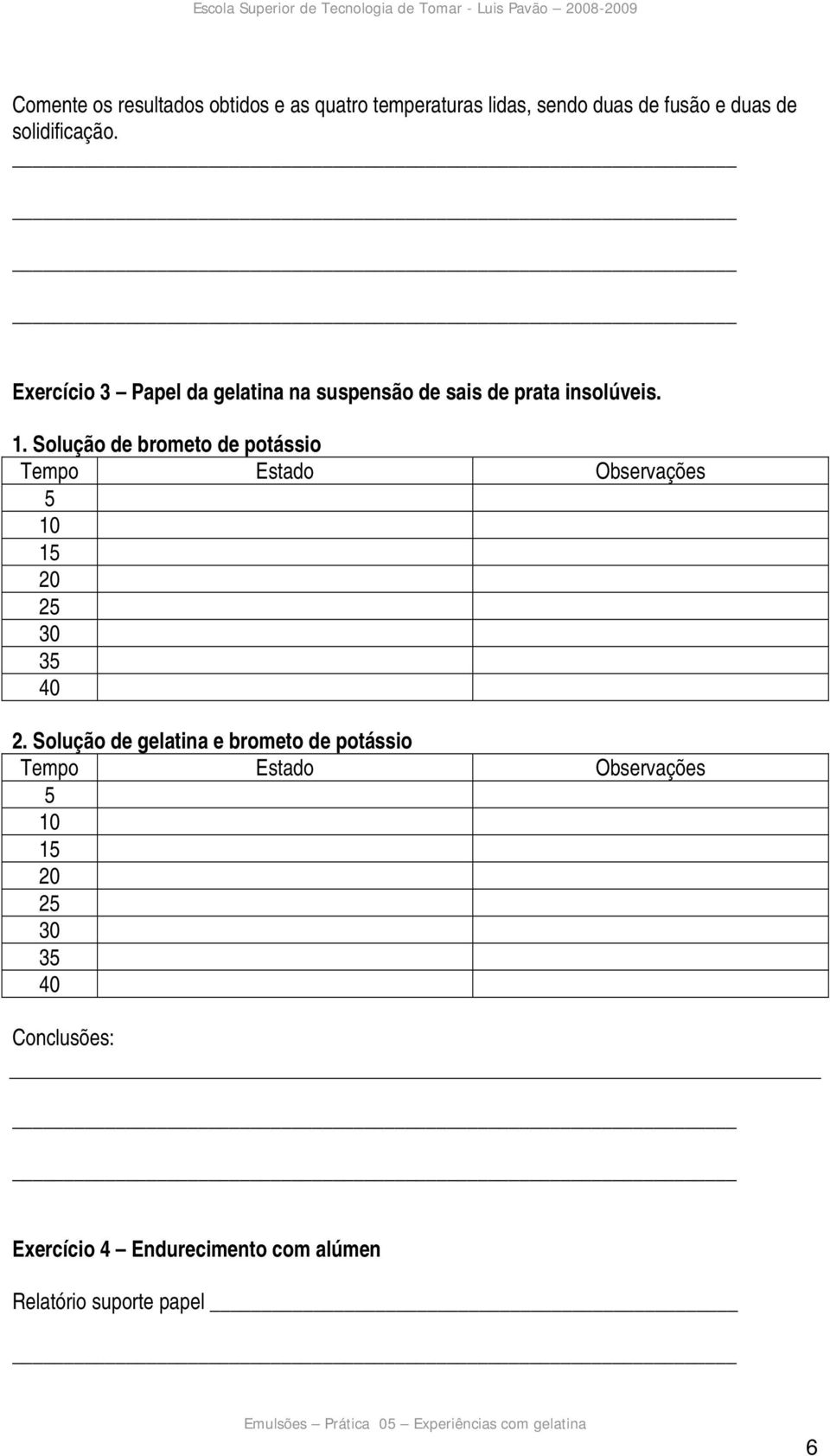 Solução de brometo de potássio Tempo Estado Observações 5 10 15 20 25 30 35 40 2.