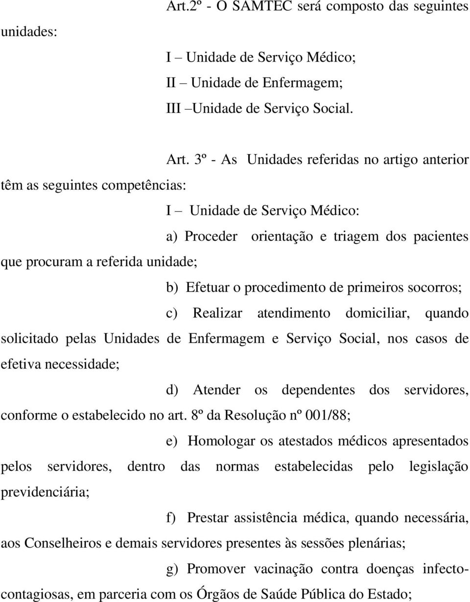 3º - As Unidades referidas no artigo anterior têm as seguintes competências: I Unidade de Serviço Médico: a) Proceder orientação e triagem dos pacientes que procuram a referida unidade; b) Efetuar o