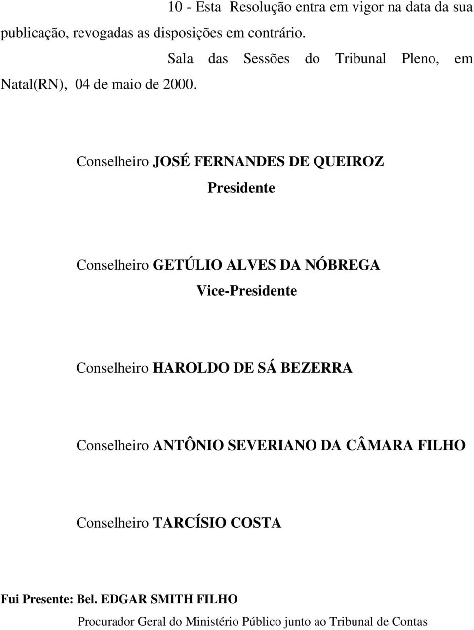 Conselheiro JOSÉ FERNANDES DE QUEIROZ Presidente Conselheiro GETÚLIO ALVES DA NÓBREGA Vice-Presidente Conselheiro