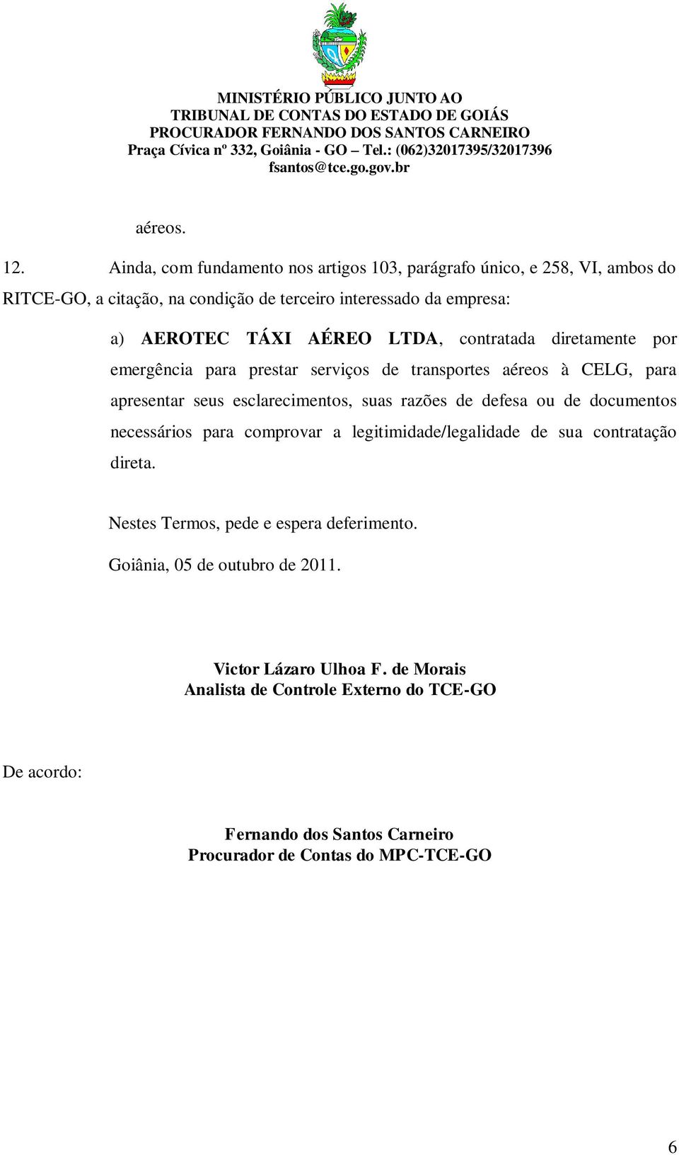 AÉREO LTDA, contratada diretamente por emergência para prestar serviços de transportes aéreos à CELG, para apresentar seus esclarecimentos, suas razões de defesa