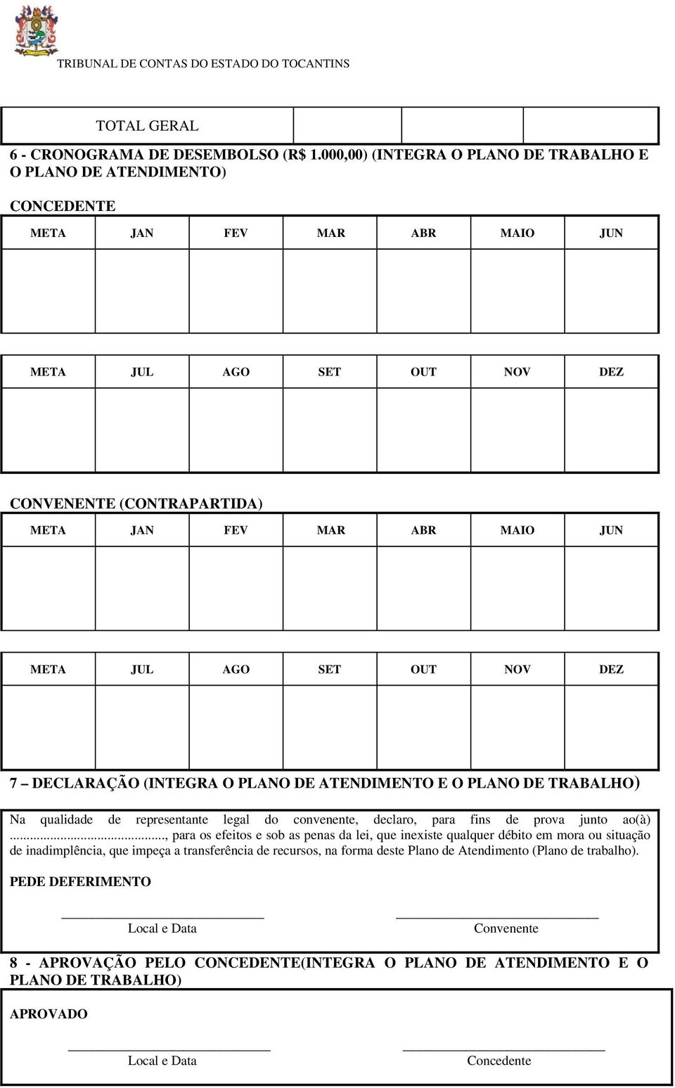 AGO SET OUT NOV DEZ 7 DECLARAÇÃO (INTEGRA O PLANO DE ATENDIMENTO E O PLANO DE TRABALHO) Na qualidade de representante legal do convenente, declaro, para fins de prova junto ao(à).