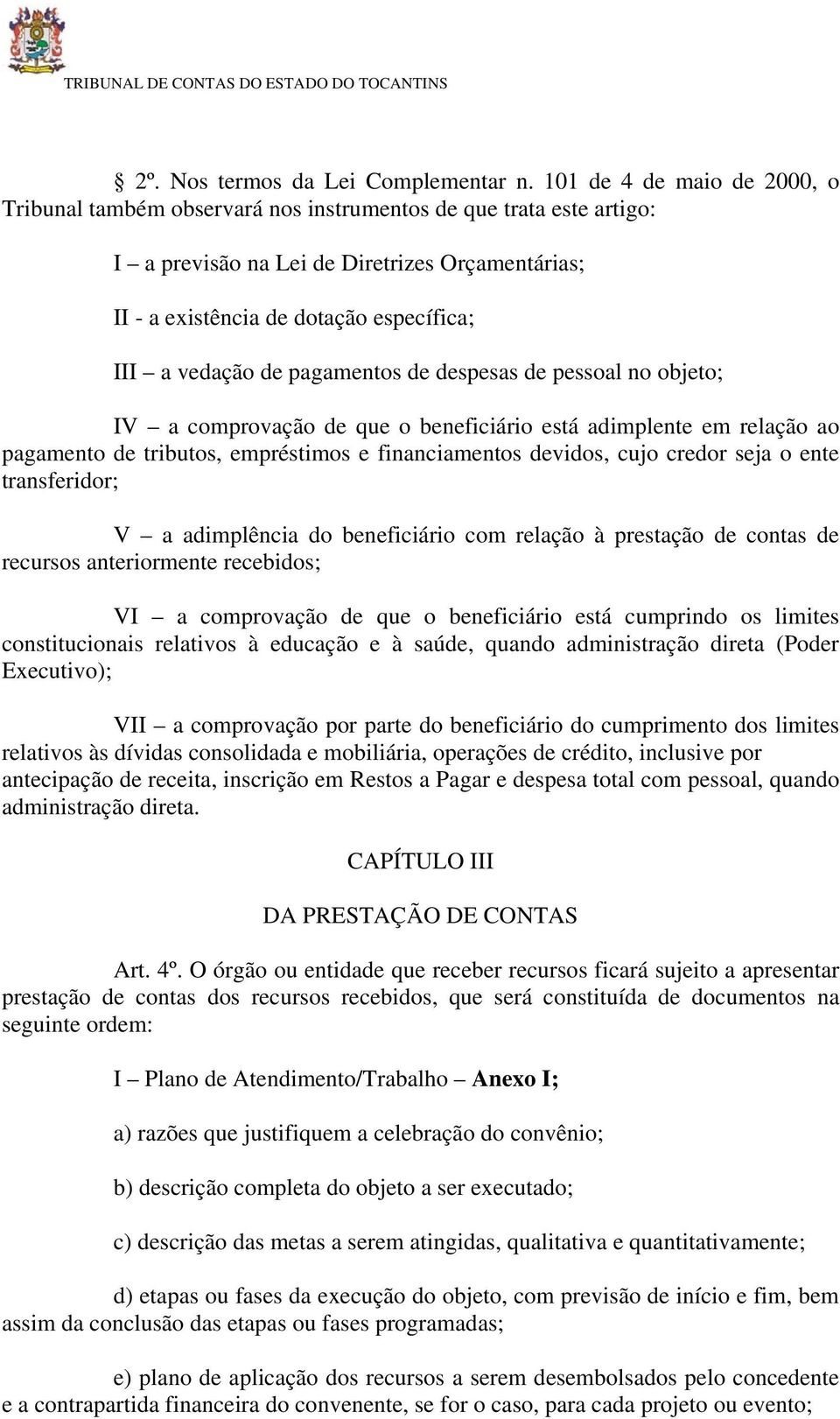 vedação de pagamentos de despesas de pessoal no objeto; IV a comprovação de que o beneficiário está adimplente em relação ao pagamento de tributos, empréstimos e financiamentos devidos, cujo credor