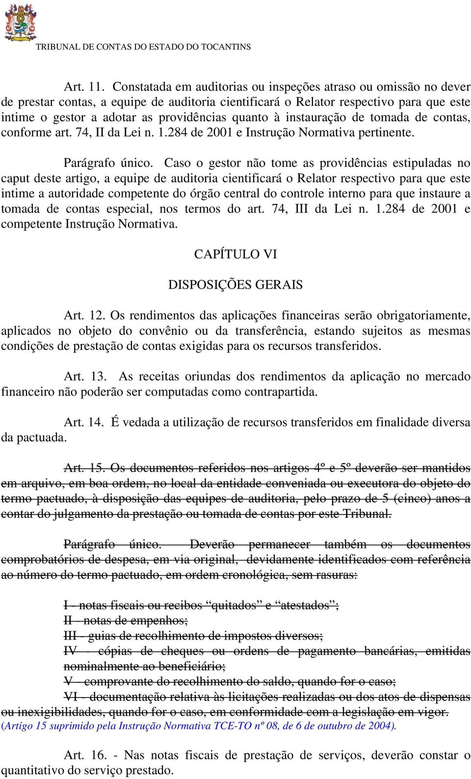 quanto à instauração de tomada de contas, conforme art. 74, II da Lei n. 1.284 de 2001 e Instrução Normativa pertinente. Parágrafo único.