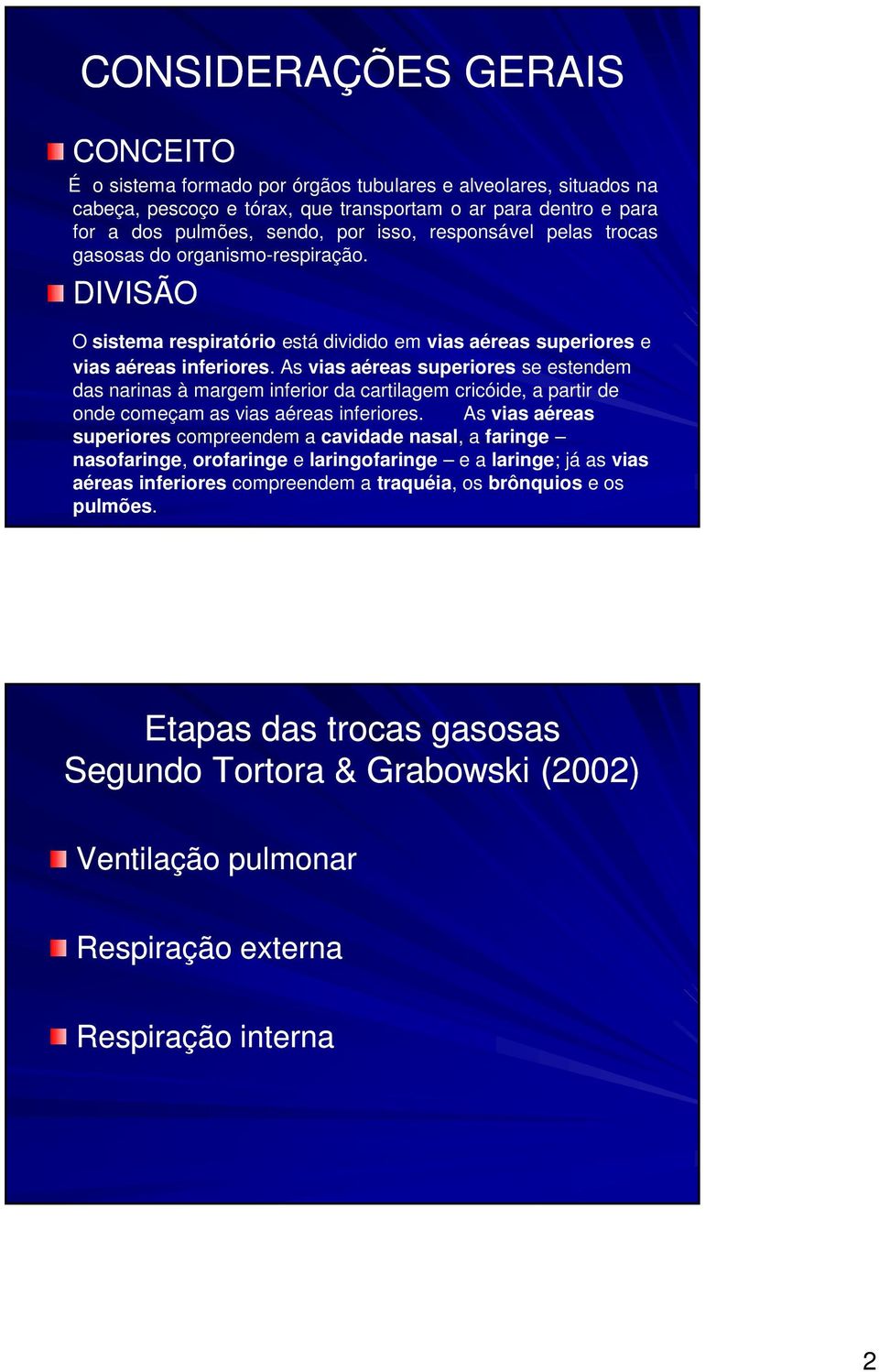 As vias aéreas superiores se estendem das narinas à margem inferior da cartilagem cricóide, a partir de onde começam as vias aéreas inferiores.