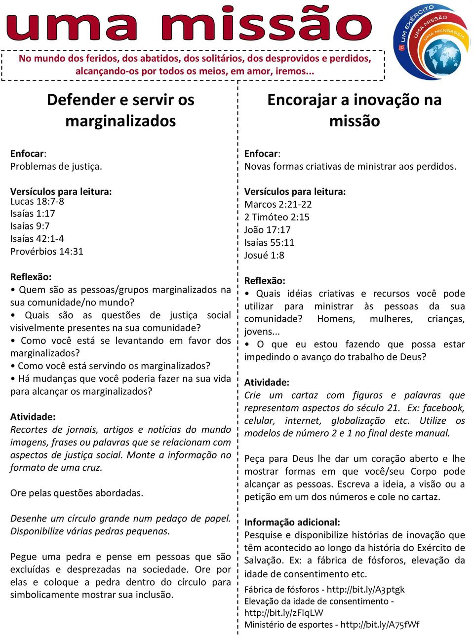 Quais são as questões de justiça social visivelmente presentes na sua comunidade? Como você está se levantando em favor dos marginalizados? Como você está servindo os marginalizados?